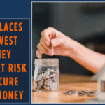 Best Places to Invest Money without Risk to Secure Your Money