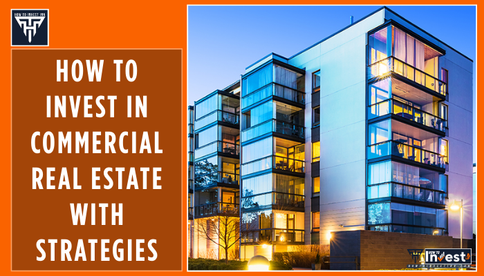 How to Invest in Commercial Real Estate with Strategies
