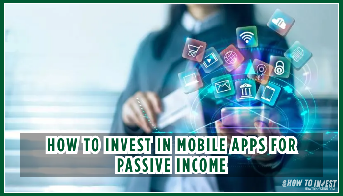 How to Invest in Mobile Apps for Passive Income