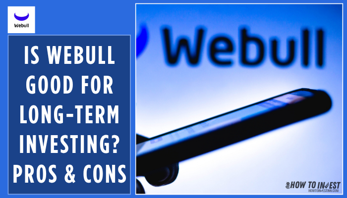 Is Webull Good for Long-Term Investing Pros & Cons