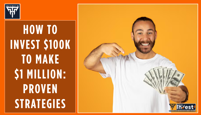 How to Invest $100K to Make $1 Million Proven Strategies