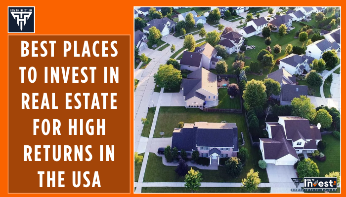 Best Places to Invest in Real Estate for High Returns In the USA